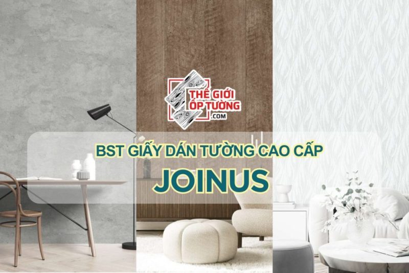 BST GIẤY DÁN TƯỜNG CAO CẤP JOINUS