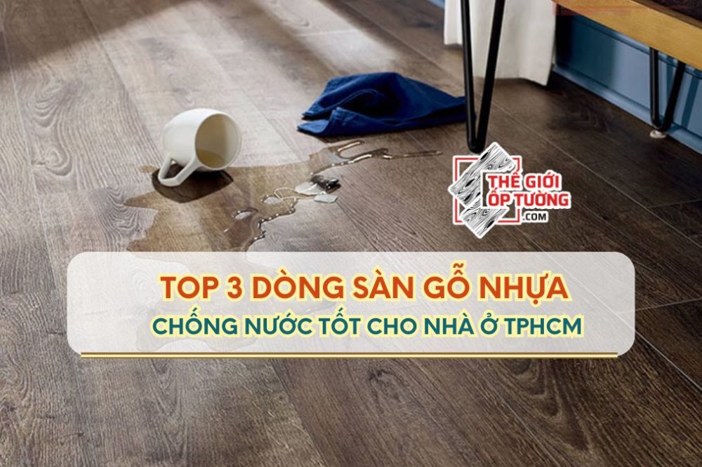 Top 3 dòng sàn gỗ nhựa chống nước tốt cho nhà ở Tphcm