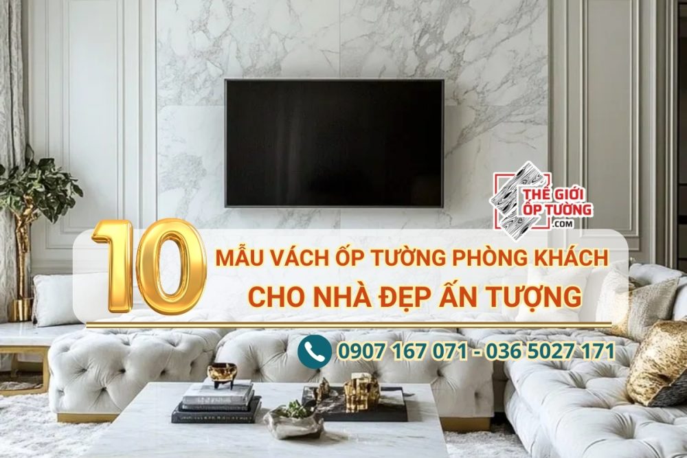 Top 10 cách phối vách ốp tường phòng khách cho nhà đẹp ấn tượng