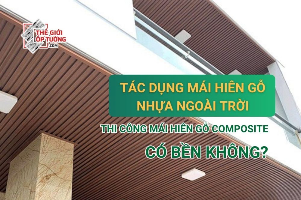 Tác dụng mái hiên gỗ nhựa ngoài trời, thi công mái hiên gỗ composite có bền không?
