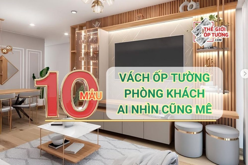TOP 10+ mẫu vách ốp tường phòng khách ai nhìn cũng mê