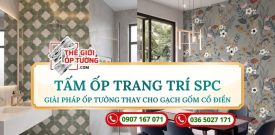 Tấm Ốp Trang Trí SPC - Giải Pháp Ốp Tường Thay Cho Gạch Gốm Cổ Điển